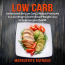 Low Carb: Understand the Low Carb Lifestyle Principles to Lose Weight and Kickstart Weight Loss to I Audiobook