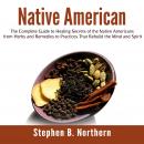 Native American: The Complete Guide to Healing Secrets of the Native Americans from Herbs and Remedi Audiobook