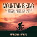 Mountain Biking: The Ultimate Guide to Mountain Biking For Beginners MTB Audiobook