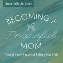Becoming A Peaceful Mom ~ Through Every Season of Raising Your Child