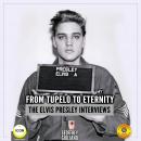 From Tupelo to Eternity - The Elvis Presley Interviews Audiobook
