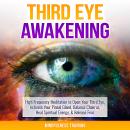 Third Eye Awakening: High Frequency Meditation to Open Your Third Eye, Activate Your Pineal Gland, B Audiobook