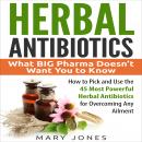 Herbal Antibiotics: What BIG Pharma Doesn't Want You to Know - How to Pick and Use the 45 Most Power Audiobook