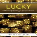 Lucky: An Affirmations Bundle to Focus Your Attention on Prosperity, Optimism and Good Fortune