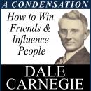 How to Win Friends & Influence - A Condensation from the Book, Dale Carnegie