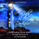 A Light in the Darkness: Transcending Chronic Illness through the Power of Art and Attitude Audiobook