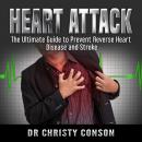 Heart Attack: The Ultimate Guide to Prevent Reverse Heart Disease and Stroke