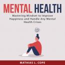 Mental Health: Mastering Mindset to Improve Happiness and Any Handle Mental Health Crises Audiobook