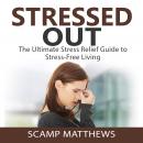 Stressed Out: The Ultimate Stress Relief Guide to Stress-Free Living Audiobook
