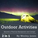 Outdoor Activities: Become a Practical Backpacker and Camper, Wesley Jones