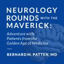 Neurology Rounds with the Maverick, Bernard M. Patten Md