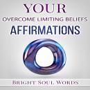 Your Overcome Limiting Beliefs Affirmations, Bright Soul Words