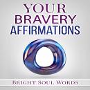 Your Bravery Affirmations, Bright Soul Words