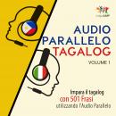 Audio Parallelo Tagalog - Impara il tagalog con 501 Frasi utilizzando l'Audio Parallelo - Volume 1
