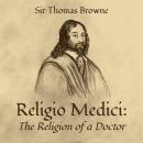 Religio Medici: The Religion of a Doctor, Sir Thomas Browne