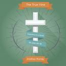 The True Vine: Meditations For A Month On John 15:1-16 Audiobook