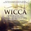 Wicca Book of Spells and Witchcraft for Beginners: The Guide of Shadows for Wiccans, Solitary Witche Audiobook