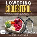 Lowering Cholesterol: Simple Lifestyle Changes to Lower Cholesterol Naturally and Prevent Heart Dise Audiobook