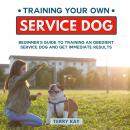 Service Dog: Training Your Own Service Dog: Beginner's Guide to Training an Obedient Dog and Get Imm Audiobook