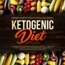 Ketogenic Diet: The Ultimate Keto Guide for Beginners to lose Weight fast - Vegetarian Friendly Plan for Athletes and Women to get a Perfect Body, reset the Metabolism and get more clarity, Mindfulness Meditation Academy