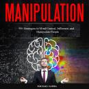 Manipulation: 99+ Strategies to Mind Control, Influence, and Manipulate People Audiobook