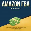 Amazon FBA Dominance:  Make 6 Figure a Year Online From your Home Selling Hot and Profitable Product Audiobook
