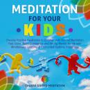 Meditation for Your Kids: Provide Positive Feedbacks to Children with Guided Meditation Feel Calm, B Audiobook