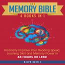 The Memory Bible: 4 Books in 1: Radically Improve Your Reading Speed, Learning Skill and Memory Powe Audiobook
