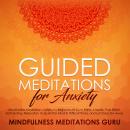 Guided Meditations for Anxiety: Mindfulness Meditations Scripts for Beginners to Cure Panic Attacks, Audiobook