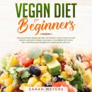 Vegan Diet for Beginners: Delicious Plant Based Recipes. The Perfect Vegan Lifestyle for Weight Loss Audiobook