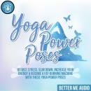 Yoga Power Poses: Reduce Stress, Slim Down, Increase Your Energy & Become A Fat-Burning Machine With Audiobook