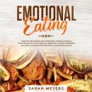 Emotional Eating: A Step-By-Step Guide to Stop Overeating. Nourish a Healthy Relationship with Food  Audiobook