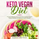 Keto Vegan Diet: The Plant Based Solution to Lose Weight. An Easy to Follow Guide to Organize Your H Audiobook