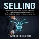 Selling: The Ultimate Guide to Sell Anything to Anyone. Learn Proven Strategies to Make Your Pitch a Audiobook
