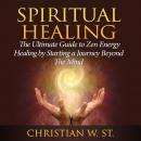 Spiritual Healing: The Ultimate Guide to Zen Energy Healing by Starting a Journey Beyond The Mind Audiobook