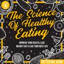 The Science of Healthy Eating: Improve Your Health, Lose Weight Fast & Live Your Best Life Audiobook