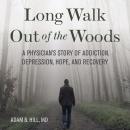 Long Walk Out of the Woods: A Physician's Story of Addiction, Depression, Hope, and Recovery Audiobook