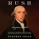 Rush: Revolution, Madness, and Benjamin Rush, the Visionary Doctor Who Became a Founding Father Audiobook