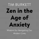 Zen in the Age of Anxiety: Wisdom for Navigating Our Modern Lives: Shambhala Audiobook