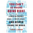 You Can't Go Wrong Doing Right: How a Child of Poverty Rose to the White House and Helped Change the Audiobook
