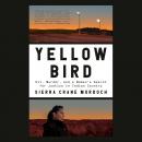 Yellow Bird: Oil, Murder, and a Woman's Search for Justice in Indian Country, Sierra Crane Murdoch