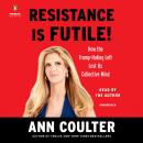 Resistance is Futile!: How the Trump-Hating Left Lost Its Collective Mind Audiobook