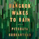 Bangkok Wakes to Rain: A Novel, Pitchaya Sudbanthad