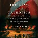 The King and the Catholics: England, Ireland, and the Fight for Religious Freedom, 1780-1829 Audiobook