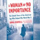 Woman of No Importance: The Untold Story of the American Spy Who Helped Win World War II, Sonia Purnell