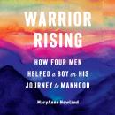 Warrior Rising: How Four Men Helped a Boy on his Journey to Manhood Audiobook