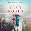 Lost Roses: A Novel, Martha Hall Kelly