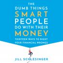 The Dumb Things Smart People Do with Their Money: Thirteen Ways to Right Your Financial Wrongs Audiobook