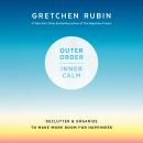 Outer Order, Inner Calm: Declutter and Organize to Make More Room for Happiness, Gretchen Rubin