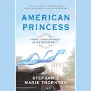 American Princess: A Novel of First Daughter Alice Roosevelt Audiobook